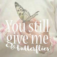 You Still Give Me Butterflies Butterfly Quotes Give Me Butterflies Give It To Me