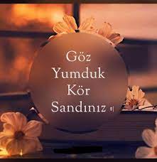 goz yumduk kor sandiniz ilham verici sozler mutlu evlilik tavsiye sozleri