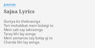 Sajna Lyrics By Junoon Duniya Ko Thokraonga Teri O sajna aaja ve… dil di sunawa gallan mooh te udda ke pallan sir choom laan o meri gal sun ja ve. sajna lyrics by junoon duniya ko