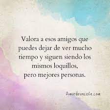 Valora A Esos Amigos Que Puedes Dejar De Ver Mucho Tiempo Y Siguen Siendo Los Mismos Loquillos Pero Mejores Personas Quotes Thoughts Phrase