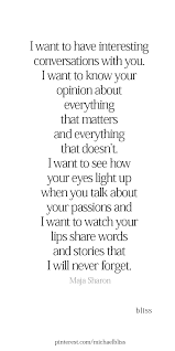 I Want To Have Interesting Conversations With You I Want To Know Your Opinion About Everything That Matters And Ev Be Yourself Quotes True Quotes Words Quotes