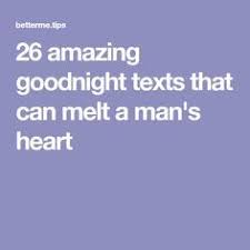 If you send multiple goodnight texts every single night, they're going to lose their charm. 26 Amazing Goodnight Texts That Can Melt A Man S Heart Goodnight Texts Goodnight Texts To Boyfriend Goodnight Texts For Him