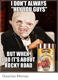 Idon Talways Hey You Guys But Whendeveri The A Ido It S About Rocky Road Ite Roky Road Mgflipcom Goonies Memes Meme On Me Me