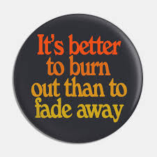 We've reserved this artwork for you for the next: It S Better To Burn Out Than Fade Away Retro Aesthetic Type Design Aesthetic Clothing Pin Teepublic