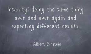 Insanity Doing The Same Thing Over And Over Again And Expecting Different Results Albert Einstein Read More A Definition Quotes Quotes Motivational Quotes