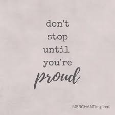 Don T Stop Until You Are Proud Motivational Quote Entrepreneur Motivation Encouragement Support Retail Industry