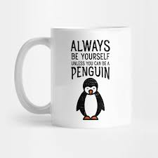 You know, that giant conti. Always Be Yourself Funny Penguin Quote Design Always Be A Penguin Mug Teepublic