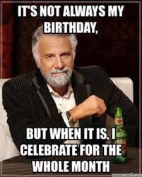 Funny Birthday Month Memes 35 Images Birthday Wishes Quotes And Images For March Born 25 Best Memes About Its My Birthday Month Its My Any Excuse To Be More Of A Birthday