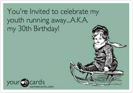 You Re Invited To Celebrate My Youth Running Away A K A My 30th Birthday Birthday Ecards Funny 30th Birthday Quotes 30th Birthday Meme