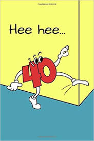 Here are some funny 40th birthday wishes, many of them poking fun at the person's age. 40 Hee Hee Funny Cartoon Forty Sneaks Up On You 40th Birthday Journal For Men Red Blue And Yellow Turning 40 Happy Birthday Greeting And Gag Gift Just A Number Press 9798657726565