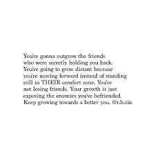 Keep Growing Keep Outgrowing Your Friends Words Quotes Losing Friends Quotes Friends Quotes