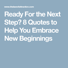 Ready For The Next Step 8 Quotes To Help You Embrace New Beginnings The Next Step New Beginnings The Next