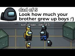 Among Us Memes 13 Youtube In 2020 Memes Your Brother Growing Up