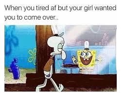 When You Re Tired Af But Your Girl Wanted You To Come Over Funny Boyfriend Memes Funny Relationship Memes Funny Relationship