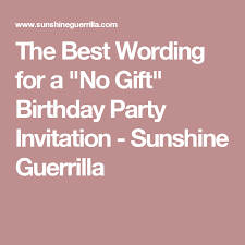 Sunshine Guerrilla The Best Wording For A No Gift Birthday Party Invitation Party Invitations Party Invite Template Birthday Party Invitations