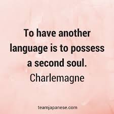 To Have Another Language Is To Possess A Second Soul Charlemagne Team Japanese