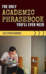 The Only Academic Phrasebook You Ll Ever Need By Barros Luiz Otavio Academic Language Academic Writing Academics