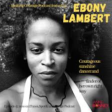 IGNITING COURAGE Podcast Episode 42: Ebony Lambert, Courageous Sunshine  dancer and finder of her own right way