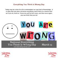 Everything You Think Is Wrong Day March 15 National Day Calendar Thinking Of You Day National Day Calendar