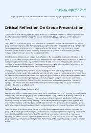 Critical reflection may be defined as analysing, observing, questioning of assumptions and learning through experience. Critical Reflection On Group Presentation Essay Example