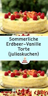 Sommerliche Erdbeer Vanille Torte Juliaskuchen Kuchen Und Torten Rezepte Einfacher Nachtisch Torten