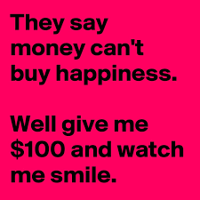 Check spelling or type a new query. They Say Money Can T Buy Happiness Well Give Me 100 And Watch Me Smile Post By Loyalb On Boldomatic