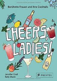 Cheers, Ladies!: Berühmte Frauen und ihre Cocktails by Jennifer Croll |  Goodreads