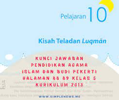 Sabtu, 31 juli 2021 08:37. Lengkap Kunci Jawaban Halaman 88 89 Pendidikan Agama Islam Dan Budi Pekerti Kelas 5 Kurikulum 2013 Simple News Kunci Jawaban Lengkap Terbaru