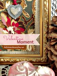 Group your items together to make an attractive display. Create A Valentine Vignette With Meaning An Extraordinary Day