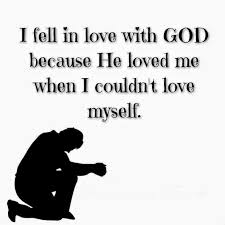 I Fell In Love With God Because He Loved Me When I Couldn T Love Myself Quotations Love Quotes Love Quotes With Images