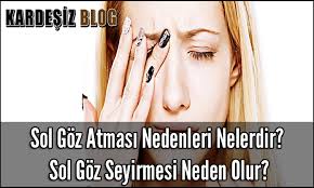 Sol Goz Atmasi Nedenleri Nelerdir Sol Goz Seyirmesi Neden Olur