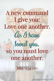 A New Command I Give You Love One Another As I Have Loved You So You Must Love One An Love One Another Quotes Inspirational Scripture Love One Another Bible