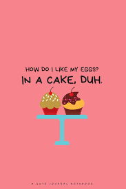 In the project 'how do you like your eggs' the content becomes container, an egg cup is produced from discarded eggs. How Do I Like My Eggs In A Cake Duh A Cute Journal Notebook Isaac Magda Amazon De Bucher