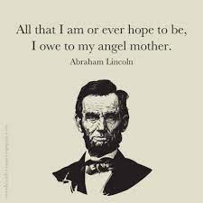 Quote all that i am or ever hope to be i owe to my. Abraham Lincoln Quotes Honestly Abe