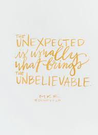 I hope you find value in these quotes and sayings about unexpected from my large collection of inspirational sayings. Pin By These Bare Walls On Quoted Words To Live By Quotes Unexpected Quotes Words Of Wisdom Love
