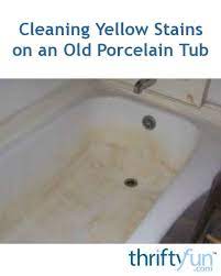 This happens even with a porcelain tub as two of our employees found out. Cleaning Yellow Stains On An Old Porcelain Tub Thriftyfun