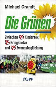 Die Grunen Zwischen Kindersex Kriegshetze Und Zwangsbegluckung Grandt Michael 9783864455407 Amazon Com Books