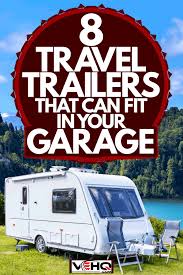 Renting self storage can help you get more space in a garage or driveway. 8 Travel Trailers That Can Fit In Your Garage