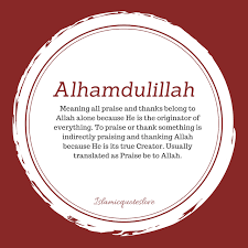 I would also use a lower praise be to. Alhamdulillah Ø§Ù„Ø­Ù…Ø¯ Ù„Ù„Ù‡ Meaning All Praise And Thanks Belong To Allah Alone Because He Is The Originator Of Every Alhamdulillah Islamic Quotes The Creator