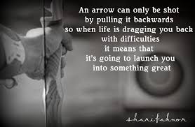 When life is dragging you back with difficulties , it means it's going to launch you into something great. Quote By Sharifahnor