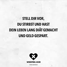 Stell Dir Vor Du Stirbst Und Hast Dein Leben Lang Diat Gemacht Und Geld Gespart Visual Statements Geld Zitate Zitate Geld Geld Spruche