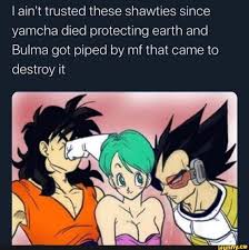 We did not find results for: I Ain T Trusted These Shawties Since Yamcha Died Protecting Earth And Bulma Got Piped By Mf That Came To Destroy It
