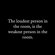 The Loudest Person In The Room Is The Weakest Person In The Room Standout Fearless Courage Quotable Quotes Inspirtional Quotes Words
