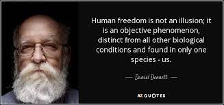 Daniel Dennett Quote Human Freedom Is Not An Illusion It Is An Objective