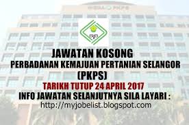 Last updated may 01, 2019. Jawatan Kosong Perbadanan Kemajuan Pertanian Selangor Pkps 24 April 2017
