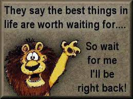 Be Right Back Sayings Be Right Back Life Is Good