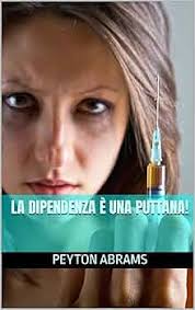 Amazon.co.jp: La dipendenza è una puttana! (Italian Edition) 電子書籍: Abrams,  Peyton: Kindleストア
