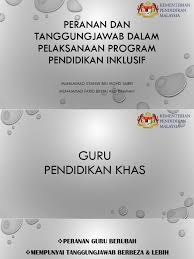 • memastikan keperluan dan bahan sokongan disediakan. Peranan Dan Tanggungjawab Dalam Pelaksanaan Program Pendidikan Inklusif