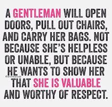 A Gentleman Will Open Doors Pull Out Chairs And Carry Her Bags Not Because She S Helpless Or Unable But Beca Treasure Quotes Player Quotes Different Quotes