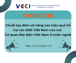 CHUỖI TOẠ ĐÀM VỀ NÂNG CAO HIỆU QUẢ HỖ TRỢ CÁC SME VIỆT NAM CỦA CÁC CƠ QUAN  ĐẠI DIỆN VIỆT NAM Ở NƯỚC NGOÀI – VCCI BÀ RỊA – VŨNG TÀU